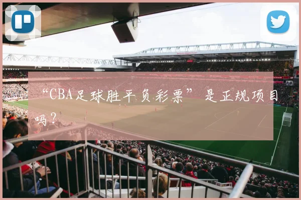 “CBA足球胜平负彩票”是正规项目吗？